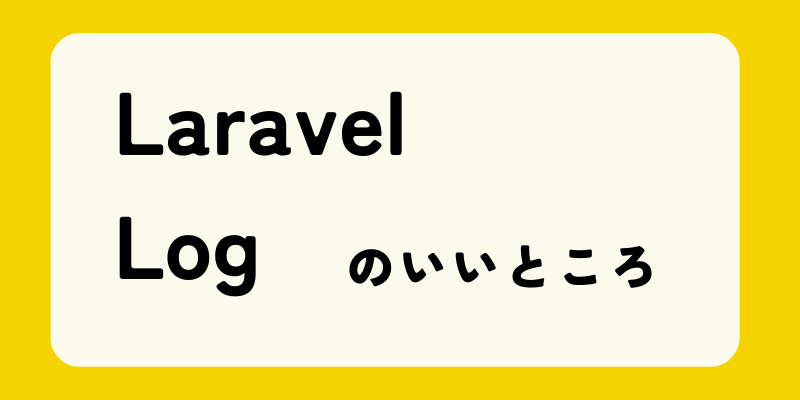 Laravel log のいいところ